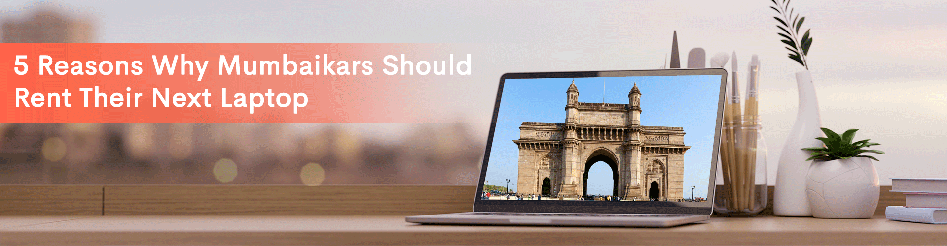 web banner for 5 Reasons Why Mumbaikars Should Rent Their Next Laptop (Instead of Buying!)