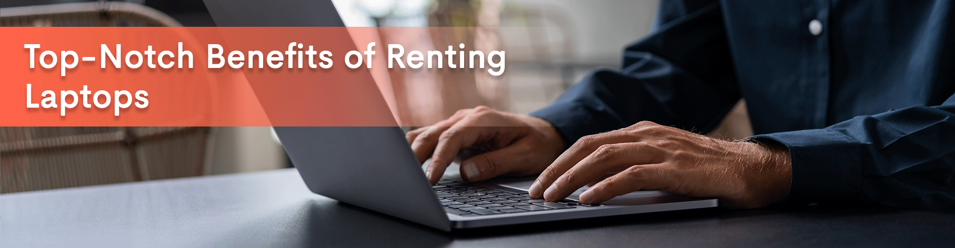 banner image for our blog on Top Notch Benefits of Renting Laptops