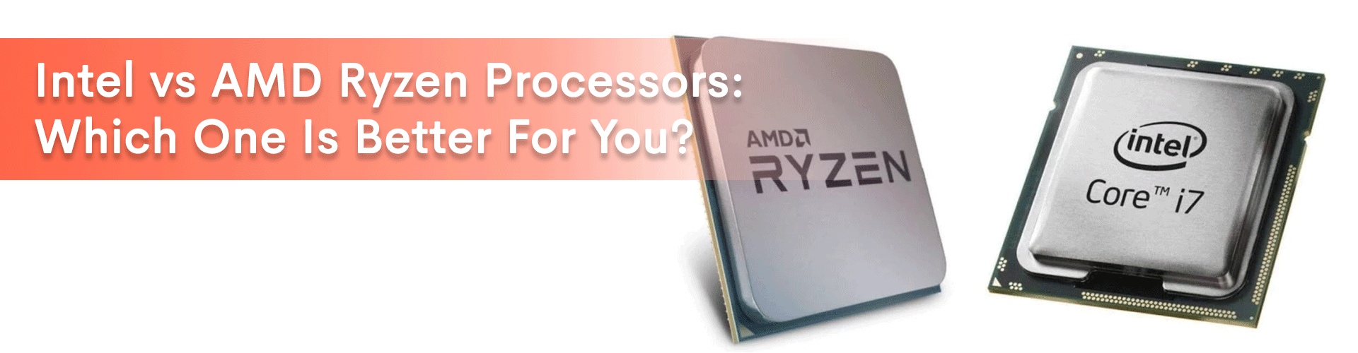 banner image for our blog - Intel Vs AMD risen processors: which one is better for you?