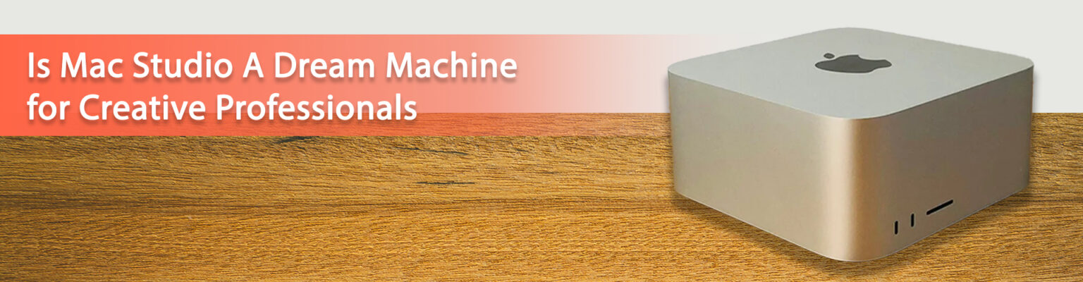 Is Mac Studio A Dream Machine for Creative Professionals?